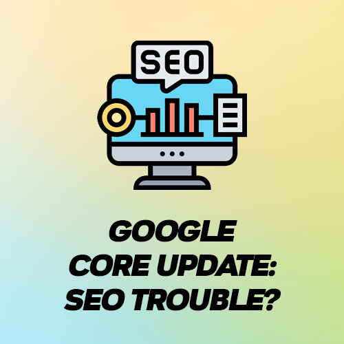 Google Core Update: SEO trouble?